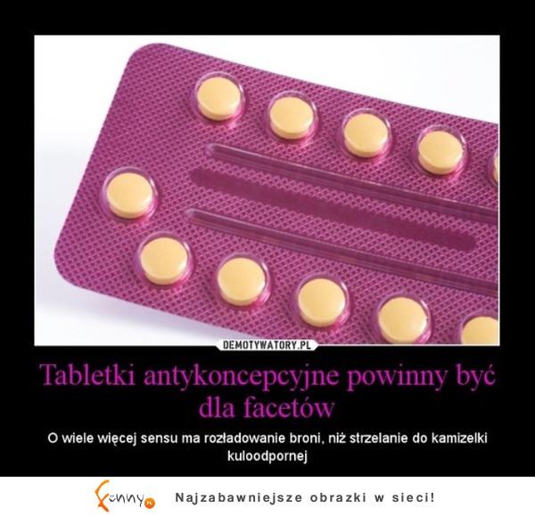 Dlaczego tabletki antykoncepcyjne powinny być dla facetów? ;)
