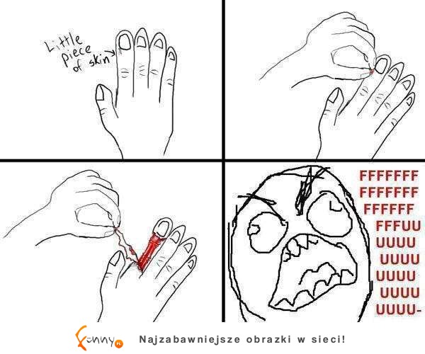 Gdy chcę zerwać skórkę z paznokcia ... ;)
