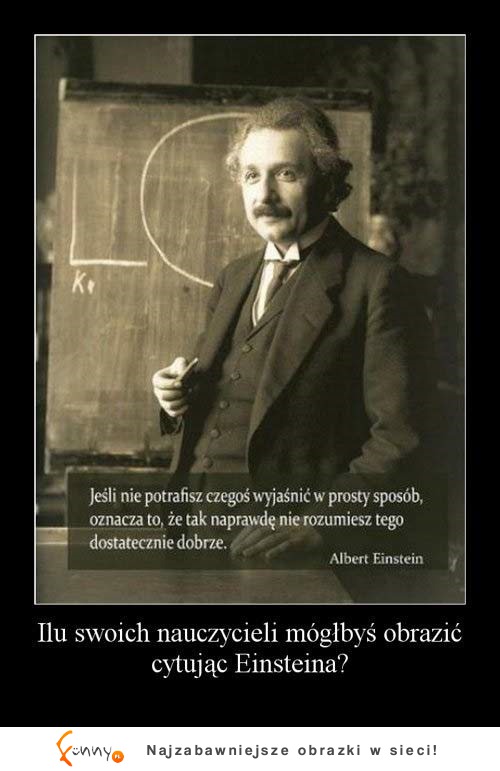 Ilu swoich nauczycieli mógłbyś obrazić cytując Einsteina