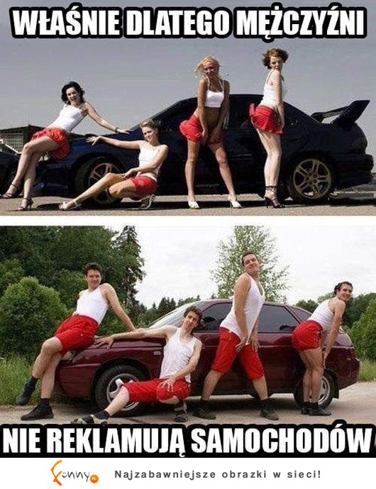 Właśnie dlatego mężczyźni nie reklamują samochodów! :D