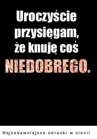 Knuję coś niedobrego ;)