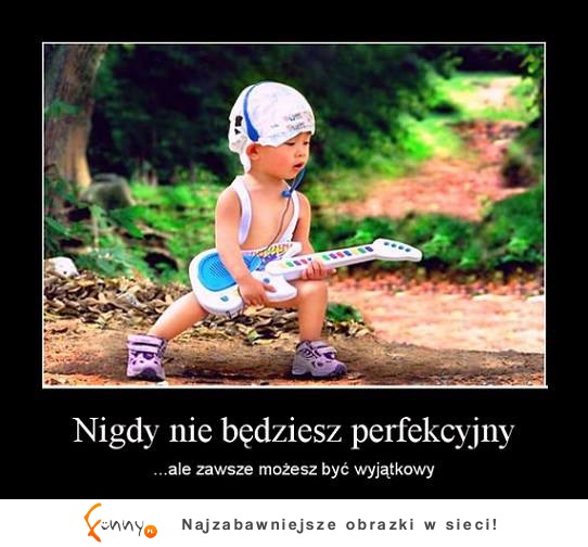 Nigdy nie będziesz perfekcyjny :)