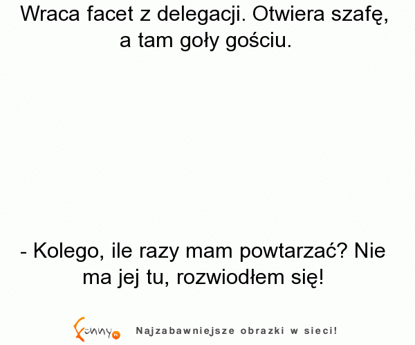 Facet wraca z delegacji, otwiera szafę a tam... goły facet XD