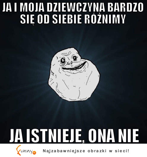 Ja i moja dziewczyna bardzo się od siebie rożnimy ;D