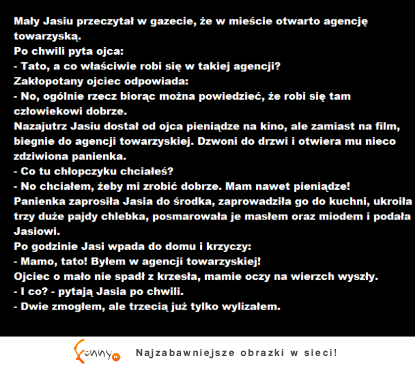 Mały jasiu przeczytał w gazecie że otwierają AGENCJE TOWARZYSKĄ! :D