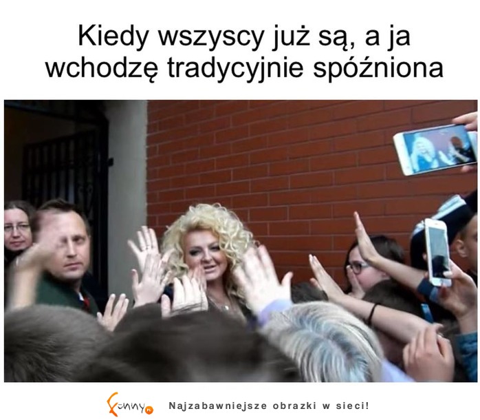 Za każdym razem robię WIELKIE WEJŚCIE :D