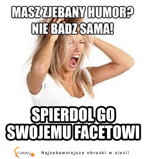 Masz zły humor? Zepsuj go też swojemu facetowi...