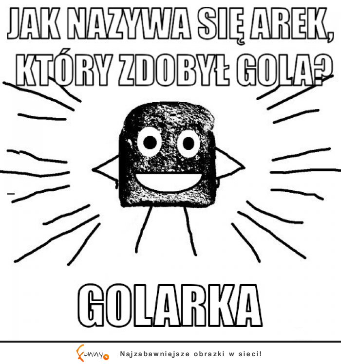 Jak nazywa się Arek który zdobył gola? :D