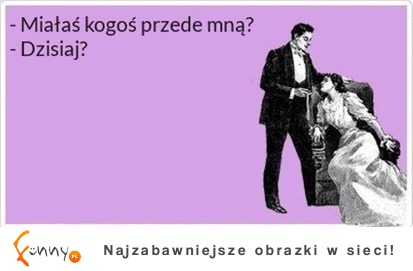 miałaś kogoś?