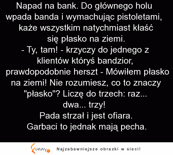 Hehe złodziej chciał, żeby facet wypełnił jego rozkaz, ale nie była wina gościa, że ...