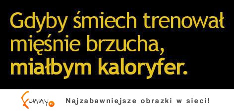 Gdyby śmiech trenował mieśnie brzucha...