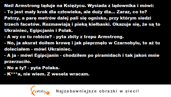 Neli Amstrong laduje na ksiażycu nagel widzi UKRAINCA, EGIPCJANINA i POLAKA! Zobacz jak to się skonczyło! :D