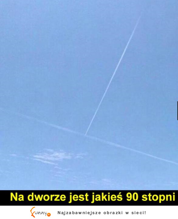 Na dworze 90 stopni