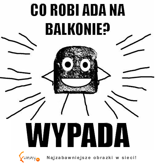 Co robi ada na balkonie? :)