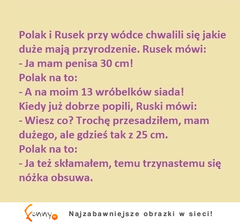 Polak i rusek przy wódce chwalą się jakie maja przyrodzenie! :D