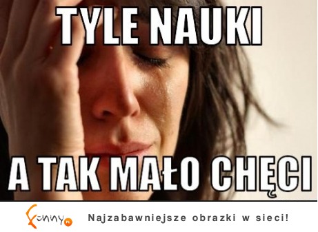 Tyle nauki ;/