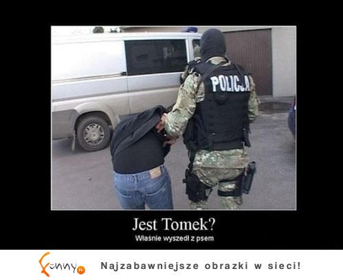 Jest Tomek? Nie, wyszedł z ... ;D