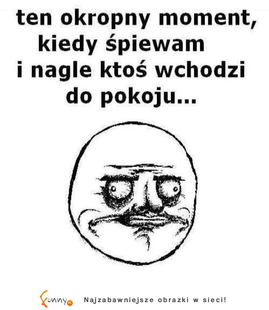 Ten okropny moment gdy śpiewam i ...