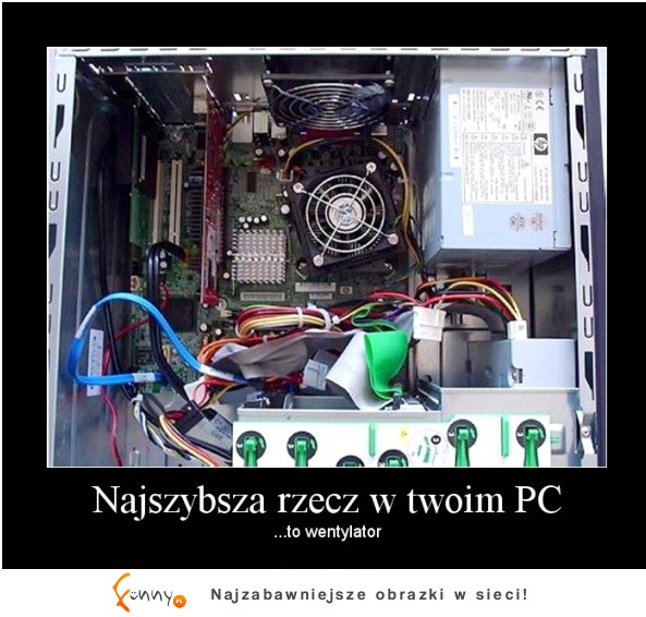 Najszybsza rzecz w twoim PC to... :D