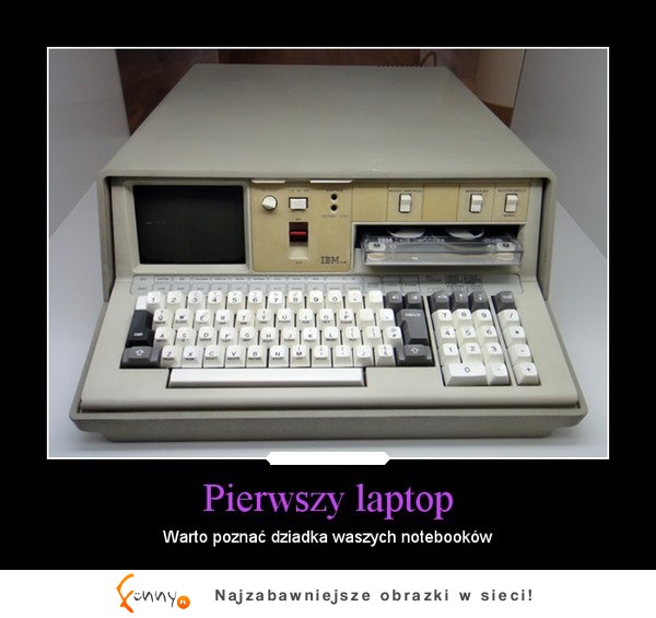 Pierwszy laptop! Warto poznać dziadka waszych notebooków :D