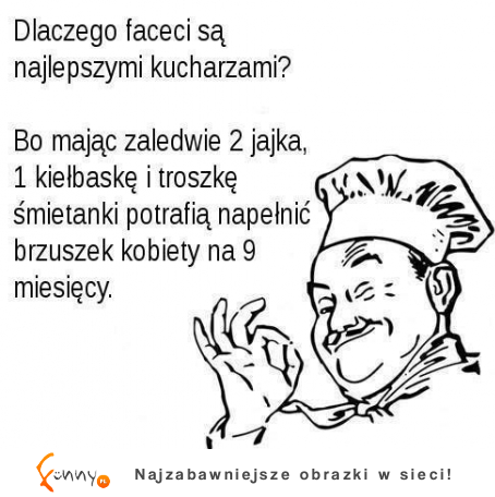 Dlaczego faceci są najlepszymi kucharzami? :D