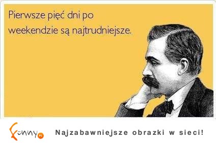 Najtrudniejsze dni po weekendzie...