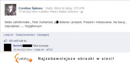 Czesław Śpiewa jego przemyślenia na fb :D