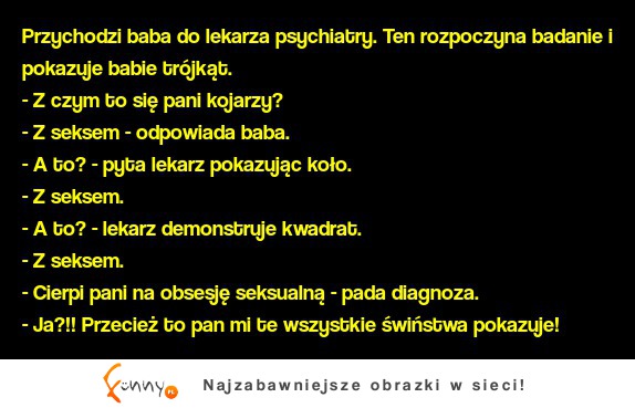 Kawał: "Kto ma obsesje seksualną lekarz czy baba? "  ;D