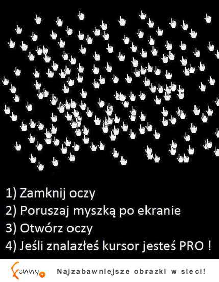 Jeśli znalazłeś kursor jesteś PRO! :D