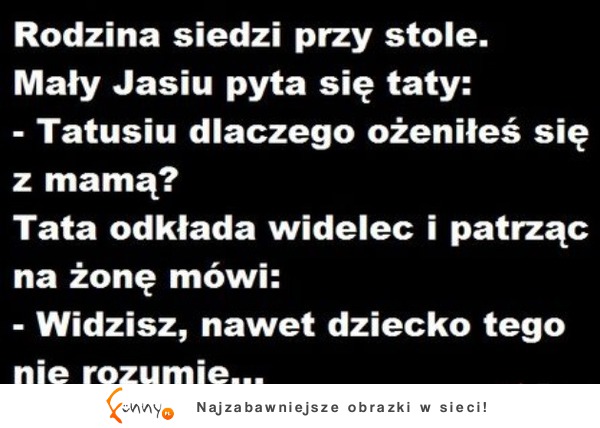 Dlaczego ożeniłeś się z mamą.