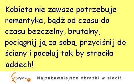 Kobieta nie zawsze potrzebuje romantyka...