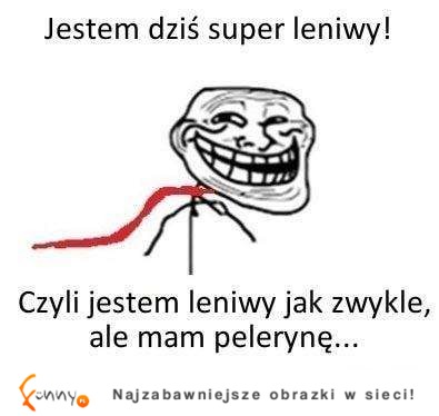 Jestem dziś super leniwy, czyli... :D