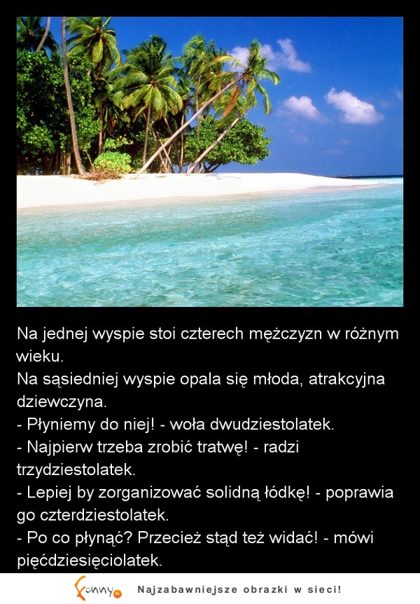 Na wyspie stoi czterech mężczyzn, nagle na sąsiedniej wyspie opala sie młoda, atrakcyjna kobieta :D