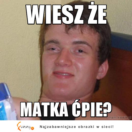 Wiesz że matka ćpie