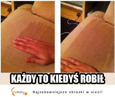 Każdy to kiedyś robił