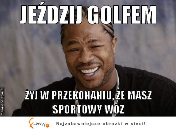 Jeździj Golfem :D