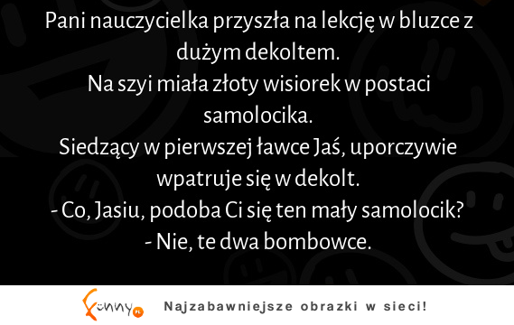 Pani nauczycielka przyszła na lekcje w bluzce z dużym dekoltem :D