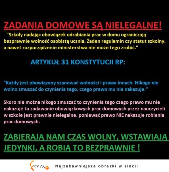 Zadania domowe są NIELEGALNE! Mówi o tym konstytucja- zobacz artykuł 31! NIE DAJCIE SIĘ OSZUKAĆ NAUCZYCIELA!