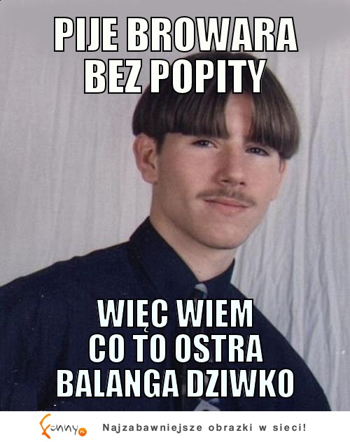 Pije browara bez popity więc...