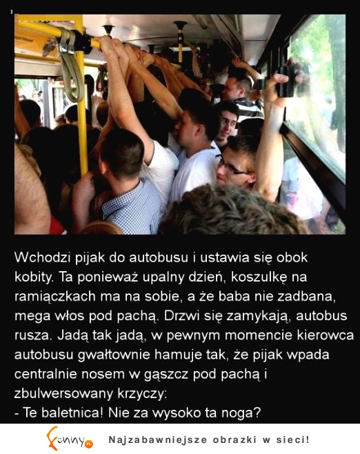 Wchodzi pijak do autobusu i ustawia się obok kobity... :D