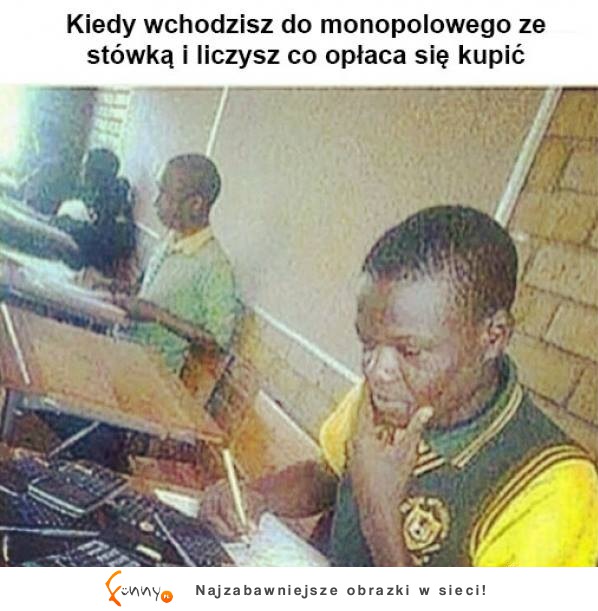 Kiedy wchodzisz do monopolowego ze stówką