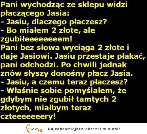 Pani wychodząc ze sklepu widzi płaczącego Jasia! DOBRE :D