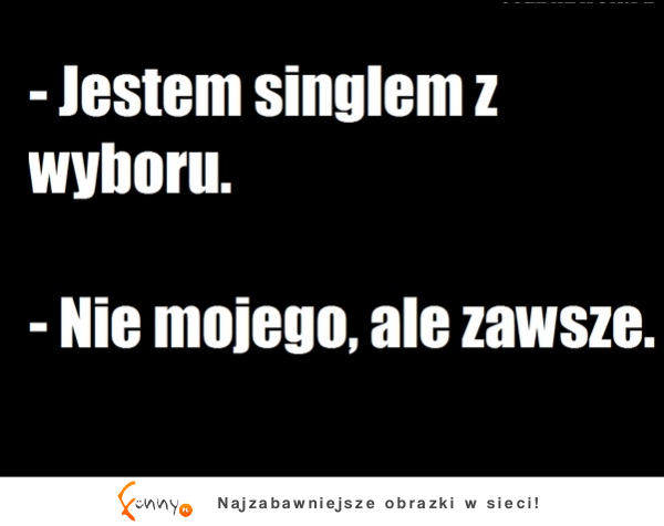 Jestem singlem z wyboru. :D