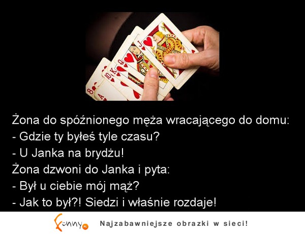 Żona do spóźnionego męża wracającego do domu :D