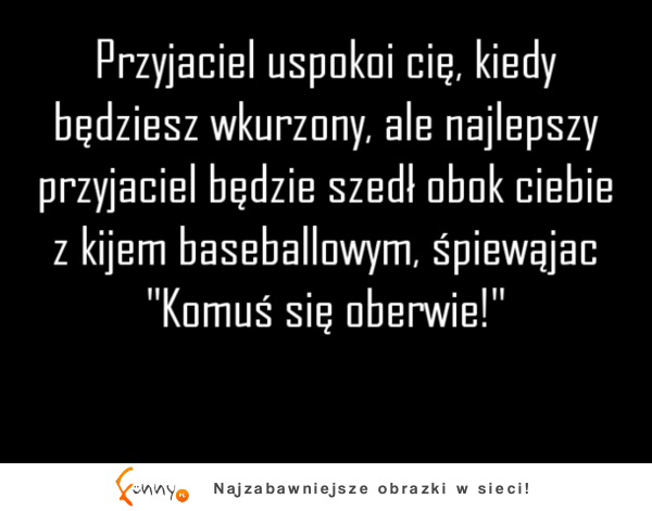 Najlepszy przyjaciel pomoże ;)
