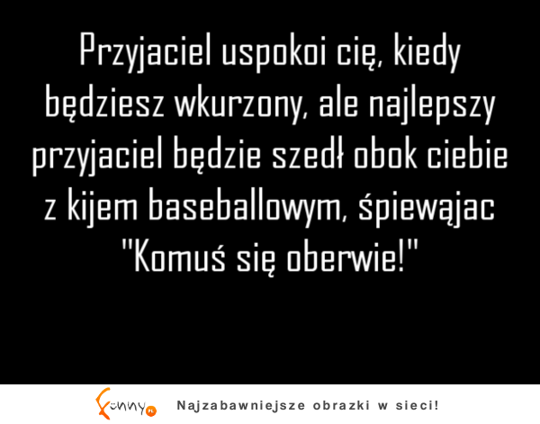 Najlepszy przyjaciel pomoże ;)