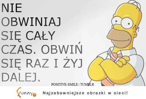 Nie obwiniaj się cały czas :D