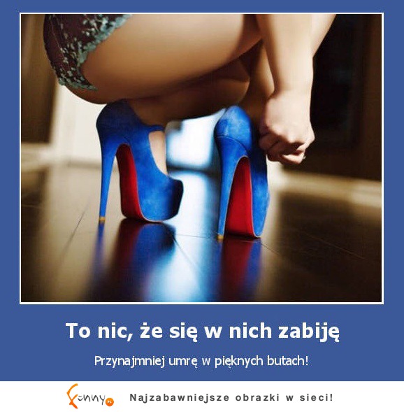 To nic, że się w nich zabiję :)