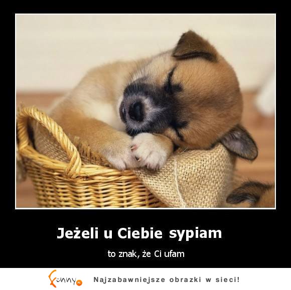 Jeżeli u ciebie sypiam :)