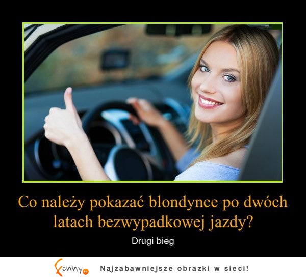 Co należy pokazać BLONDYNCE po dwóch latach bezwypadkowej JAZDY! HAHA DOBRE :D